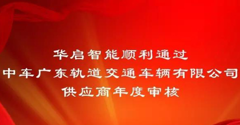 華啟智能通過中車廣東軌道交通車輛有限公司供應(yīng)商年度審核